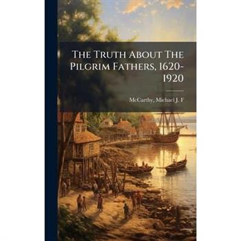 The Truth About The Pilgrim Fathers, 1620-1920