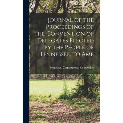 Journal of the Proceedings of the Convention of Delegates Elected by the People of Tennessee, to Ame