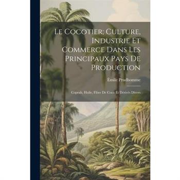 Le Cocotier; Culture, Industrie Et Commerce Dans Les Principaux Pays De Production