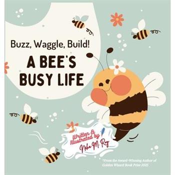 Buzz, Waggle, Build! A Bee'S Busy Life