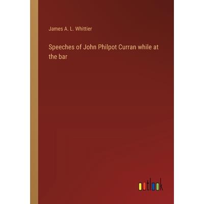 Speeches of John Philpot Curran while at the bar