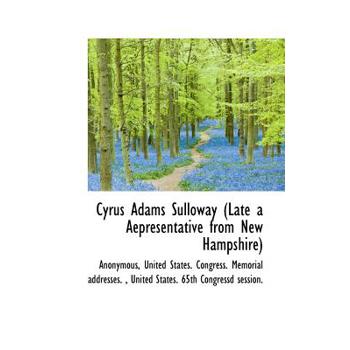 Cyrus Adams Sulloway (Late a Aepresentative from New Hampshire)