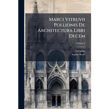 Marci Vitruvii Pollionis De Architectura Libri Decem