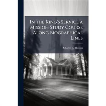 In the King's Service a Mission Study Course Along Biographical Lines