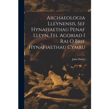 Archaeologia Lleynensis, sef Hynafiaethau Penaf Lleyn, Fel Agoriad i Rai o Brif Hynafiaethau Cymru