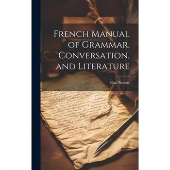 French Manual of Grammar, Conversation, and Literature