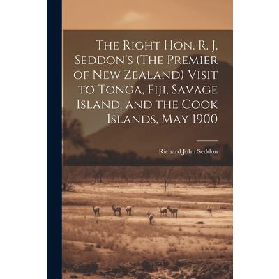 The Right Hon. R. J. Seddon's (The Premier of New Zealand) Visit to Tonga, Fiji, Savage Island, and the Cook Islands, May 1900
