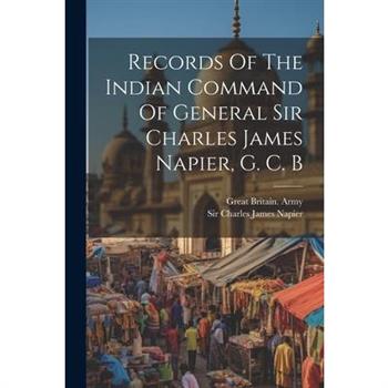 Records Of The Indian Command Of General Sir Charles James Napier, G. C. B