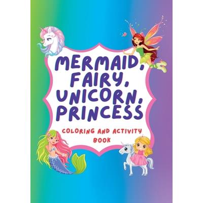 Unicorn, Mermaid, Fairy, Princess Coloring Book and Activity Book