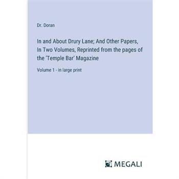 In and About Drury Lane; And Other Papers, In Two Volumes, Reprinted from the pages of the ’Temple Bar’ Magazine