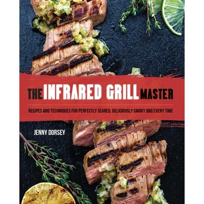 The Infrared Grill MasterTheInfrared Grill MasterRecipes and Techniques for Perfectly Sear