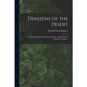 Denizens of the Desert; a Book of Southwestern Mammals, Birds, and Reptiles, by Edmund C. Jaeger ..