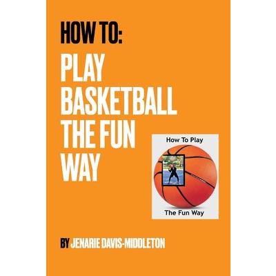How to Play Basketball the Fun Way