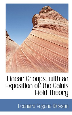 Linear Groups, with an Exposition of the Galois Field Theory