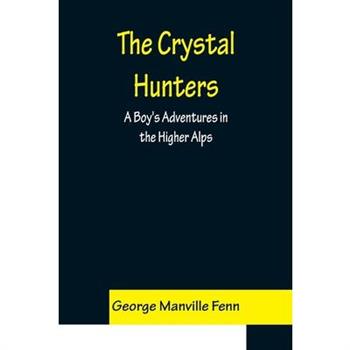 The Crystal Hunters; A Boy's Adventures in the Higher Alps