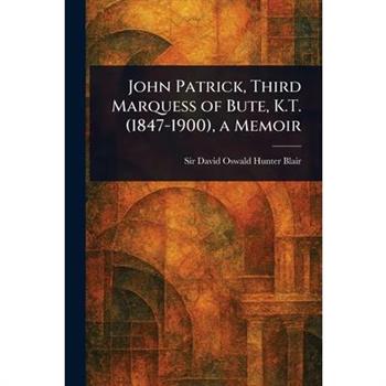 John Patrick, Third Marquess of Bute, K.T. (1847-1900), a Memoir