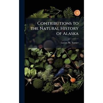 Contributions to the Natural History of Alaska