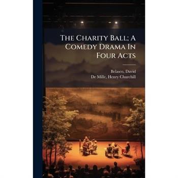 The Charity Ball; A Comedy Drama In Four Acts