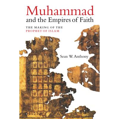 Muhammad and the Empires of FaithThe Making of the Prophet of Islam