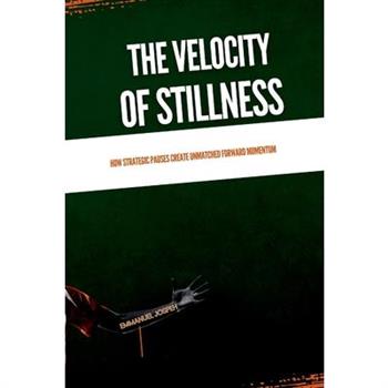 The Velocity of Stillness, How Strategic Pauses Create Unmatched Forward Momentum