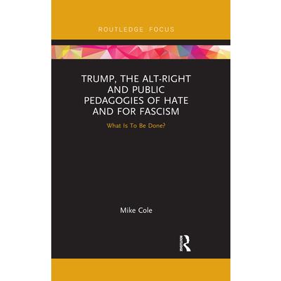 Trump, the Alt-Right and Public Pedagogies of Hate and for Fascism
