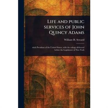 Life and Public Services of John Quincy Adams
