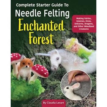 Complete Starter Guide to Needle Felting: Enchanted Forest