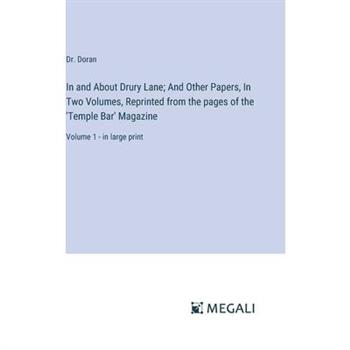 In and About Drury Lane; And Other Papers, In Two Volumes, Reprinted from the pages of the ’Temple Bar’ Magazine