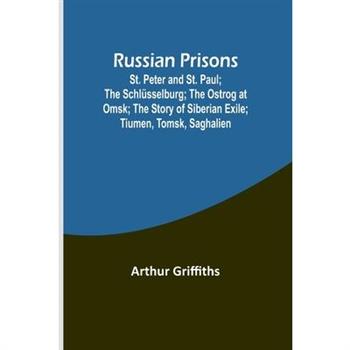 Russian Prisons; St. Peter and St. Paul; the Schl羹sselburg; the Ostrog at Omsk; the story of Siberian exile; Tiumen, Tomsk, Saghalien