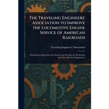 The Traveling Engineers' Association to Improve the Locomotive Engine Service of American Railroads