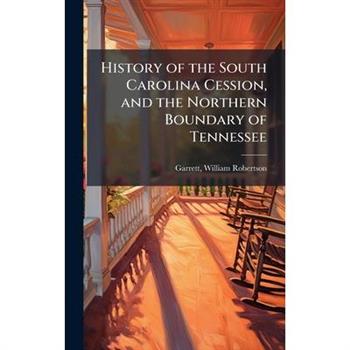 History of the South Carolina Cession, and the Northern Boundary of Tennessee