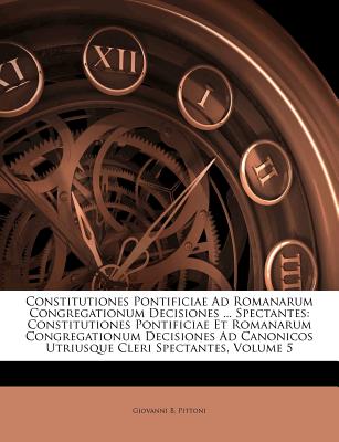 Constitutiones Pontificiae Ad Romanarum Congregationum Decisiones ... Spectantes