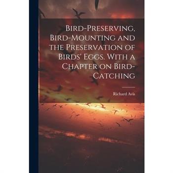 Bird-preserving, Bird-mounting and the Preservation of Birds' Eggs. With a Chapter on Bird-catching