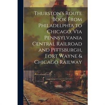 Thurston's Route Book From Philadelphia to Chicago. Via Pennsylvania Central Railroad and Pittsburgh, Fort Wayne & Chicago Railway