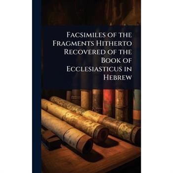 Facsimiles of the Fragments Hitherto Recovered of the Book of Ecclesiasticus in Hebrew