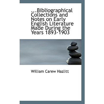 Bibliographical Collections and Notes on Early English Literature Made During the Years 1893-1903