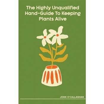The Highly Unqualified Hand-Guide To Keeping Plants Alive