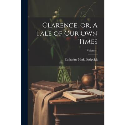 Clarence, or, A Tale of our own Times; Volume 1