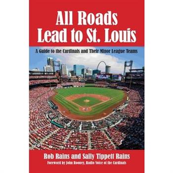 All Roads Lead to St. Louis, A Guide to the Cardinals and Their Minor League Teams