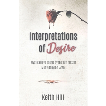 Interpretations of DesireMystical love poems by the Sufi Master Muyhiddin Ibn ’Arabi