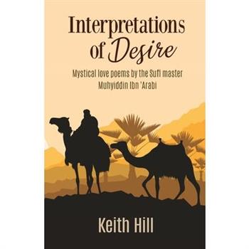 Interpretations of DesireMystical love poems by the Sufi Master Muyhiddin Ibn ’Arabi