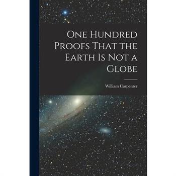 One Hundred Proofs That the Earth is Not a Globe