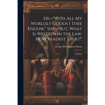 He--”With All My Worldly Goods I Thee Endow,” She--”But, What Is Written in the Law, How Readest Thou?”