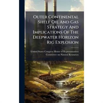 Outer Continental Shelf Oil And Gas Strategy And Implications Of The Deepwater Horizon Rig Explosion