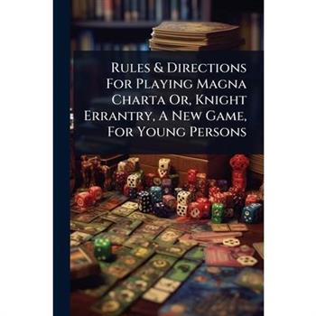 Rules & Directions For Playing Magna Charta Or, Knight Errantry, A New Game, For Young Persons