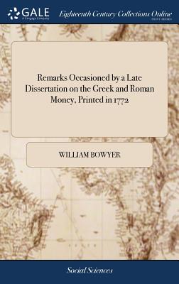 Remarks Occasioned by a Late Dissertation on the Greek and Roman Money, Printed in 1772