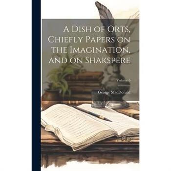 A Dish of Orts, Chiefly Papers on the Imagination, and on Shakspere; Volume 6