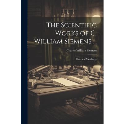 The Scientific Works of C. William Siemens ...