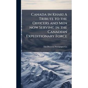 Canada in Khaki A Tribute to the Officers and Men now Serving in the Canadian Expeditionary Force