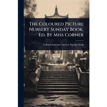 The Coloured Picture Nursery Sunday Book, Ed. By Miss Corner